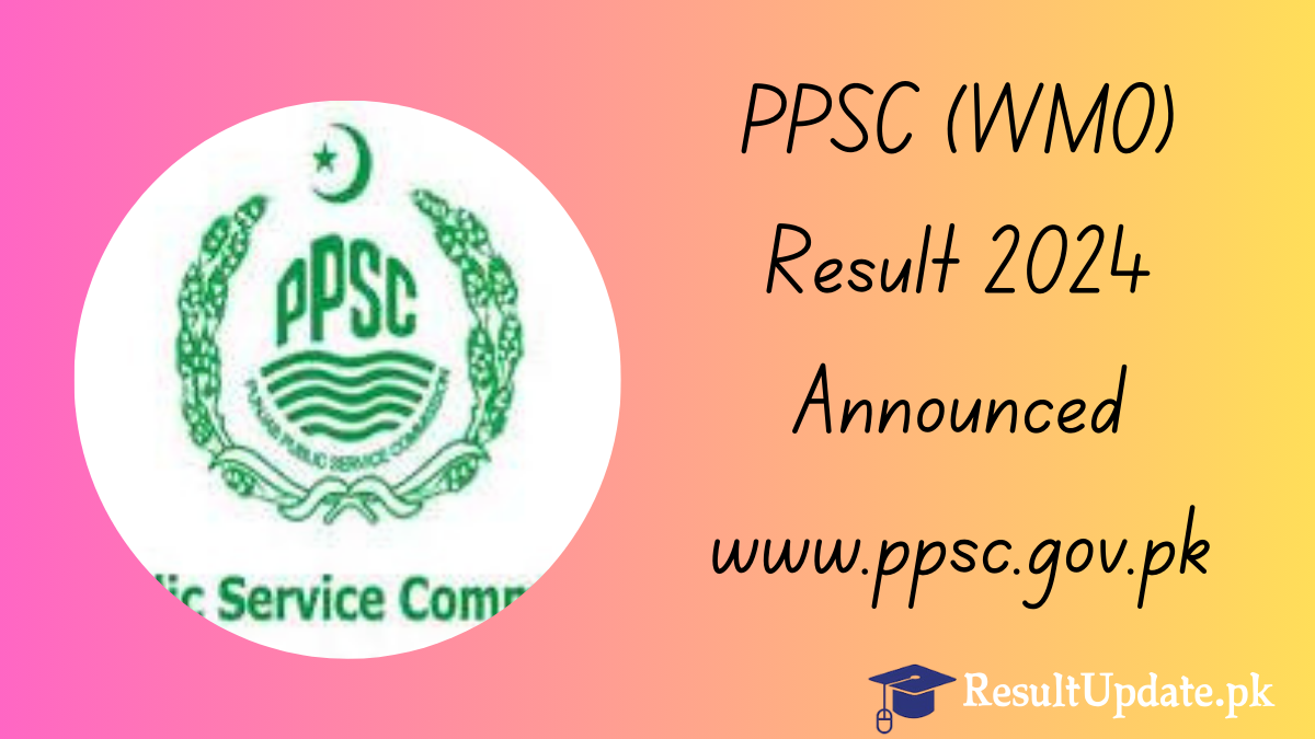 PPSC (WMO) Result 2024 Announced www.ppsc.gov.pk